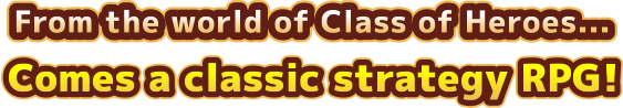 From the world of Class of Heroes...Comes a classic strategy RPG!